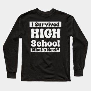 I Survived High School, What's Next? Long Sleeve T-Shirt